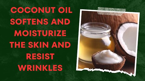 Coconut oil to soften and moisturize the skin and resist wrinkles