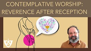 Contemplative Worship: Reverence After Reception | Spiritual Reflections