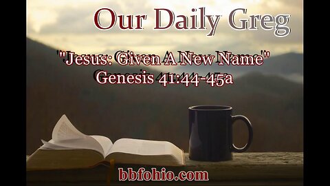 087 Jesus: Given A New Name (Genesis 41:44-45a) Our Daily Greg