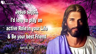 April 30, 2016 ❤️ Jesus says... I'd love to play an active Role in your Life and be your best Friend