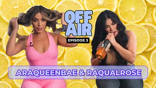 OFF THE AIR| AraQueenBae & RaqualRose TEQUILA & TALKS
