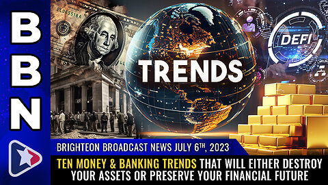 BBN, July 6, 2023 - Ten money & banking trends that will either DESTROY your assets...