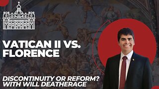 Vatican II vs. Florence (Discontinuity or Reform Episode 7)