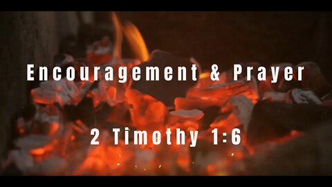 Encouragement and Prayer - 2 Timothy 1:6