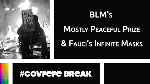 [#Covfefe Break] BLM's Mostly Peaceful Prize and Fauci's Infinite Masks