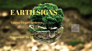 EARTH SIGNS: Taurus Virgo Capricorn * Trust the Universe * Nov 10-16