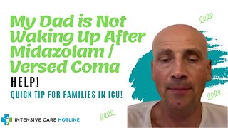 My Dad is Not Waking up After Midazolam / Versed Coma, Help! Quick Tip for Families in ICU!