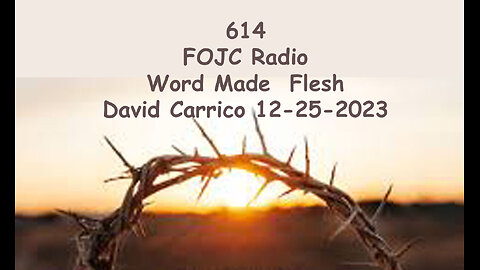 614 - FOJC Radio - Word Made Flesh - David Carrico 12-22-2023