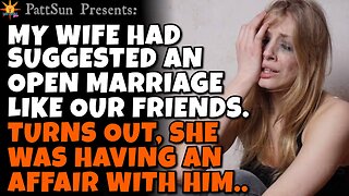 CHEATING WIFE suggested an open marriage just like our friends, turns out they were already screwing