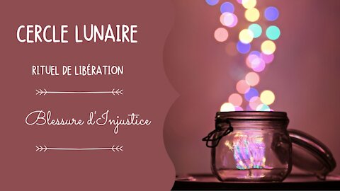 Atelier Lunaire - Libération de la blessure d'injustice