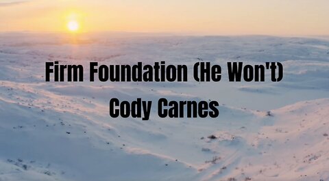 Firm Foundation (He Won't) - Cody Carnes - with Lyrics