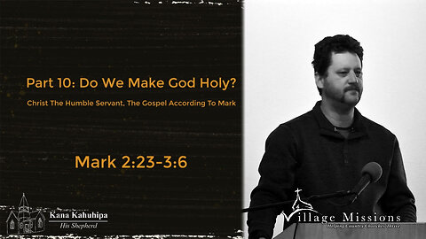 01.22.23 - Part 10: Do We Make God Holy? - Mark 2:23-3:6