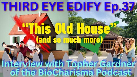 THIRD EYE EDIFY Ep.37 "This Old House" (and so much more) Interview with Topher Gardner