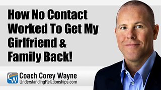 How No Contact Worked To Get My Girlfriend & Family Back!