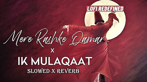 Mere Rashke Qamar x Ik Mulaqaat -lofi | Slowed X Reverb | Nusrat Fateh Ali Khan