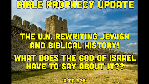 BIBLE PROPHECY UPDATE: ISRAEL! IS THE U.N. REWRITING JEWISH AND BIBLICAL HISTORY??