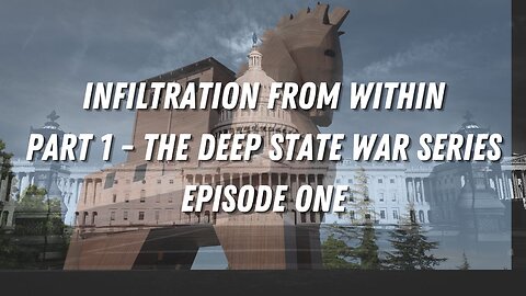 Infiltration from Within-Part 1- The Deep State Ware Series-Episode 1