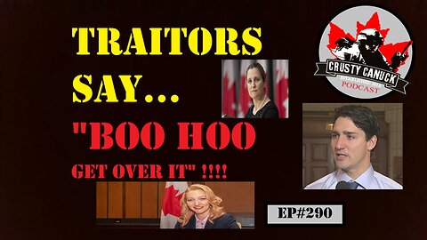 EP#290 Traitors say..."Boohoo Get over it!"