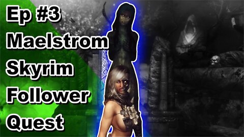 Modded Skyrim: Maelstrom Follower Quest Playthrough Ep.3