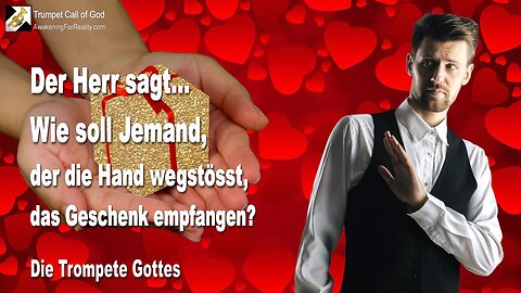 21.04.2005 🎺 Der Herr sagt... Wie soll Jemand, der die Hand wegstösst, das Geschenk empfangen?...