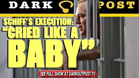 Dark Outpost 08-18-2021 Schiff's Execution: "Cried Like A Baby"