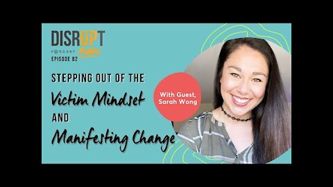 Disrupt Now Podcast Episode 82, Stepping Out of the Victim Mindset and Manifesting Change