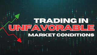 Trading In Unfavorable Market Conditions