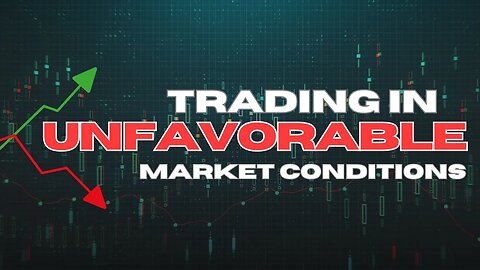 Trading In Unfavorable Market Conditions