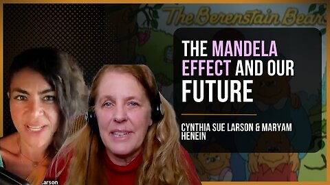 The Mandela Effect, Mind-Matter Interactions, + Consciousness | Cynthia Sue Larson & Maryam Henein