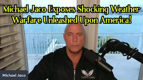 Michael Jaco Exposes Shocking Weather Warfare Unleashed Upon America!