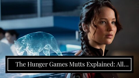 The Hunger Games Mutts Explained: All Variants & Origin