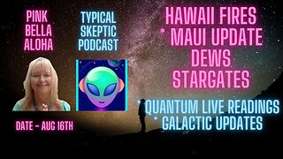 Hawaii Fires * Maui Update * DEWS * Stargates * Quantum LIVE Q&A with typicalskeptic