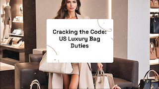 Unlocking the Secrets of Importing Luxury Handbags: Duties, Taxes, and More!