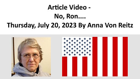 Article Video - No, Ron....Thursday, July 20, 2023 By Anna Von Reitz