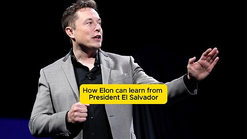 How Elon can learn from President EI Salvador