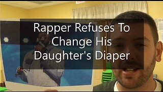 Rapper Refuses To Change Daughter's Diaper