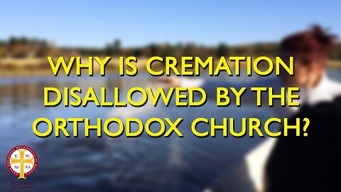 Why is Cremation Not Allowed in the Orthodox Church?