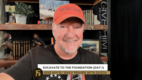 Excavate to the Foundation (Day 1) | Give Him 15: Daily Prayer with Dutch | November 8, 2021
