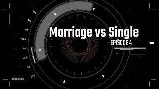 Episode 4 Marriage vs Single