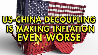 US-China economic decoupling is making inflation worse I David Woo