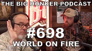 The Big Honker Podcast Episode #698: World on Fire