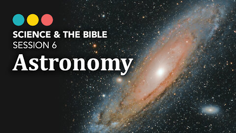 SCIENCE & THE BIBLE | Session 6: Astronomy 7/11