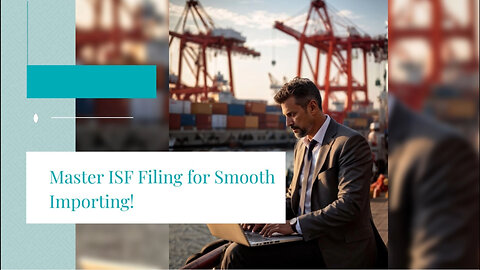 Demystifying ISF Filing: The Key to Smooth Importing with Customs Brokerage