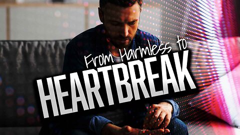 From Harmless to Heartbreak