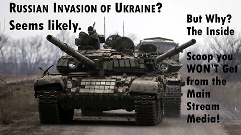 Russian Invasion Of Ukraine? Seems Likely. The INSIDE Scoop!