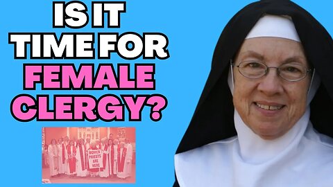 Mother Miriam: Is it Time for FEMALE Clergy in the Catholic Church??!