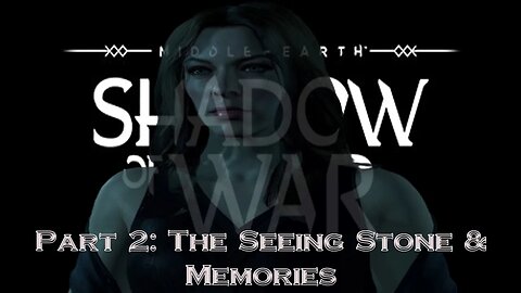 Shadow Of War Part 2: The Seeing Stone & Memories
