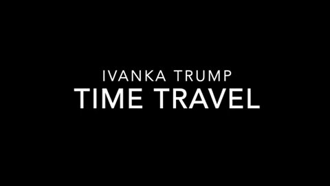 Ivanka Trump - Time Travel