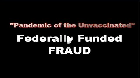 The Plandemic of the Unvaccinated – FEDERALLY FUNDED FRAUD