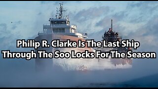 Philip R. Clarke Is The Last Ship Through The Soo Locks For The Season